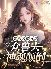 娇欲恶雌忙捡夫,全员疯批争求宠 娇欲恶雌忙捡夫,全员疯批争求宠